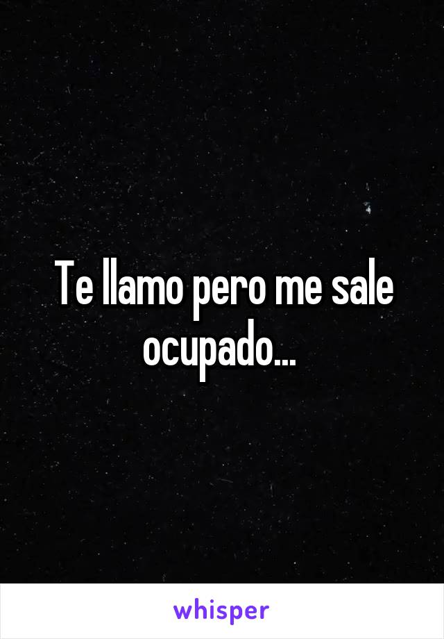 Te llamo pero me sale ocupado... 