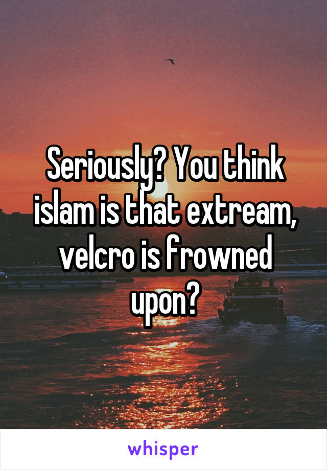 Seriously? You think islam is that extream, velcro is frowned upon?