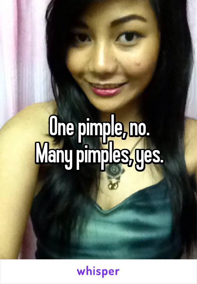 One pimple, no.
Many pimples, yes.