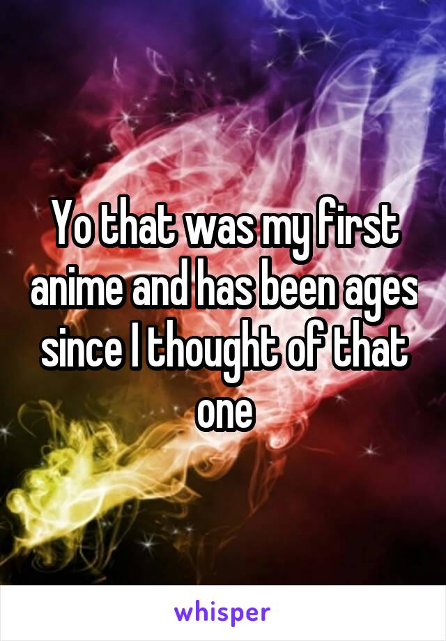 Yo that was my first anime and has been ages since I thought of that one