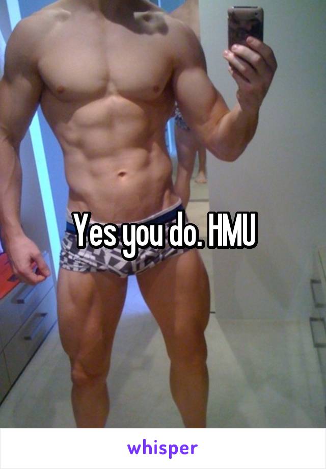 Yes you do. HMU