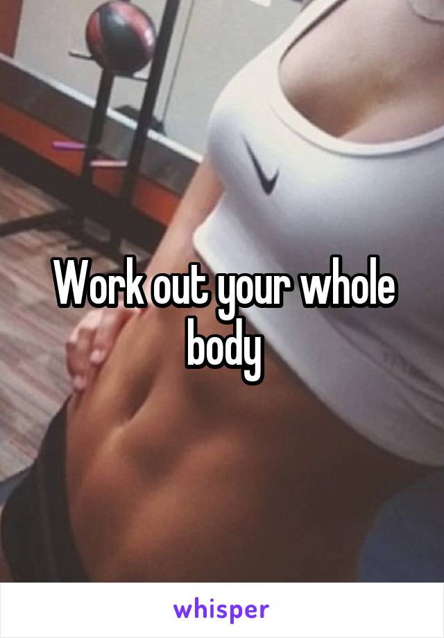 Work out your whole body