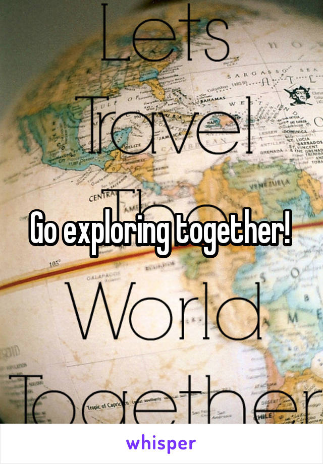 Go exploring together! 