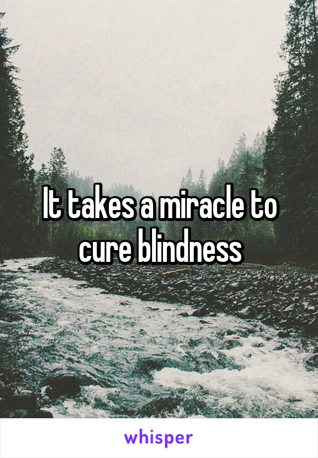 It takes a miracle to cure blindness