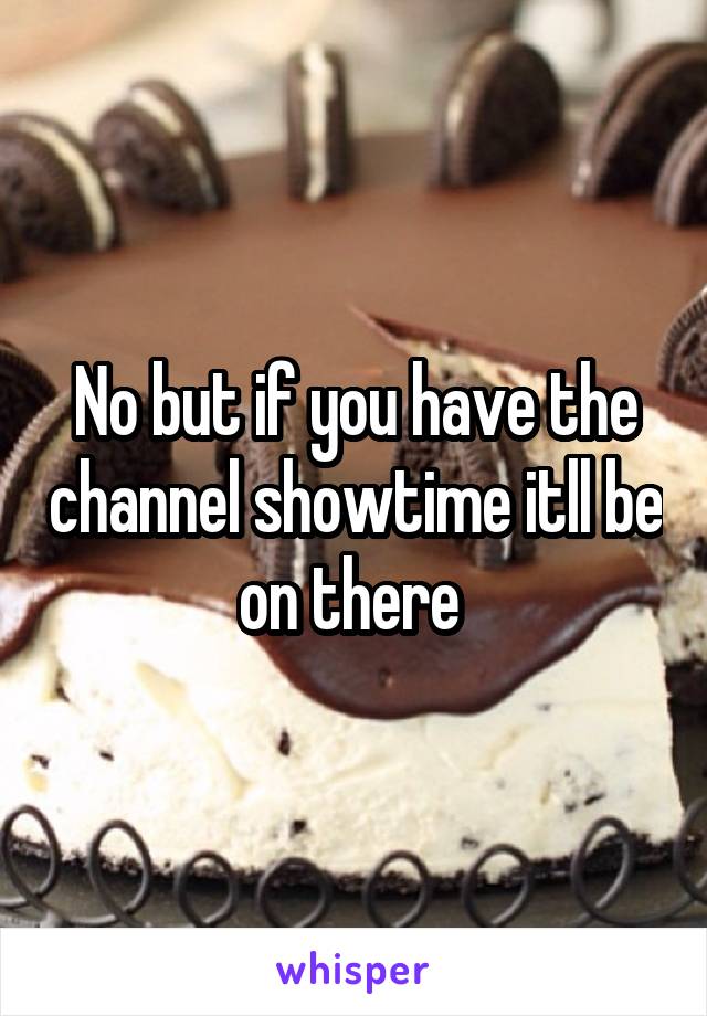 No but if you have the channel showtime itll be on there 
