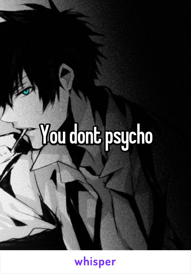 You dont psycho