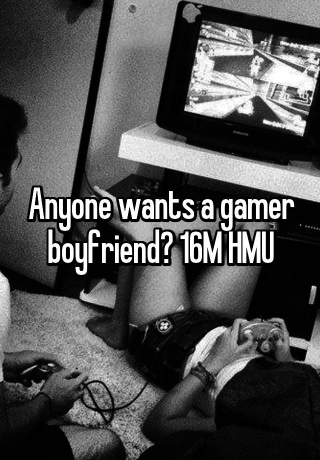 Anyone wants a gamer boyfriend? 16M HMU