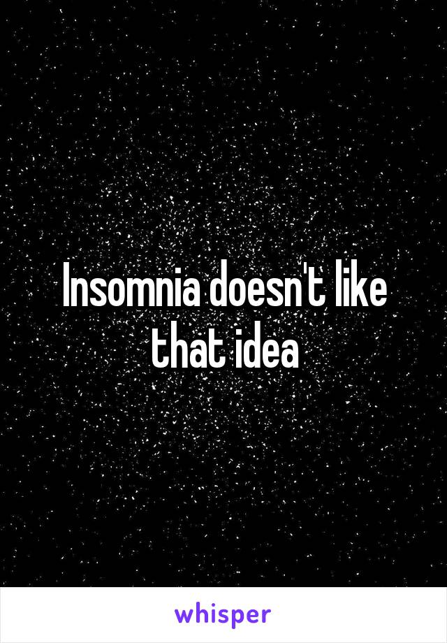 Insomnia doesn't like that idea