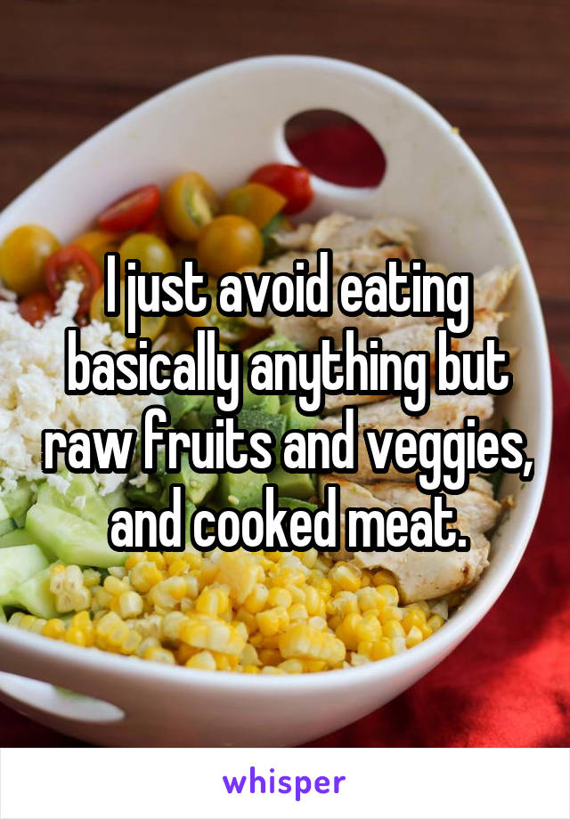 I just avoid eating basically anything but raw fruits and veggies, and cooked meat.