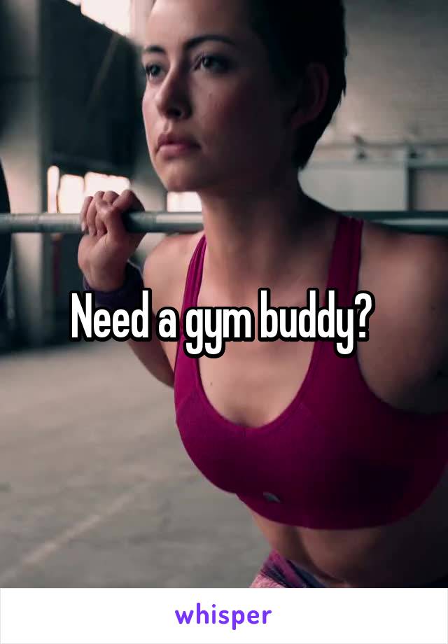 Need a gym buddy? 