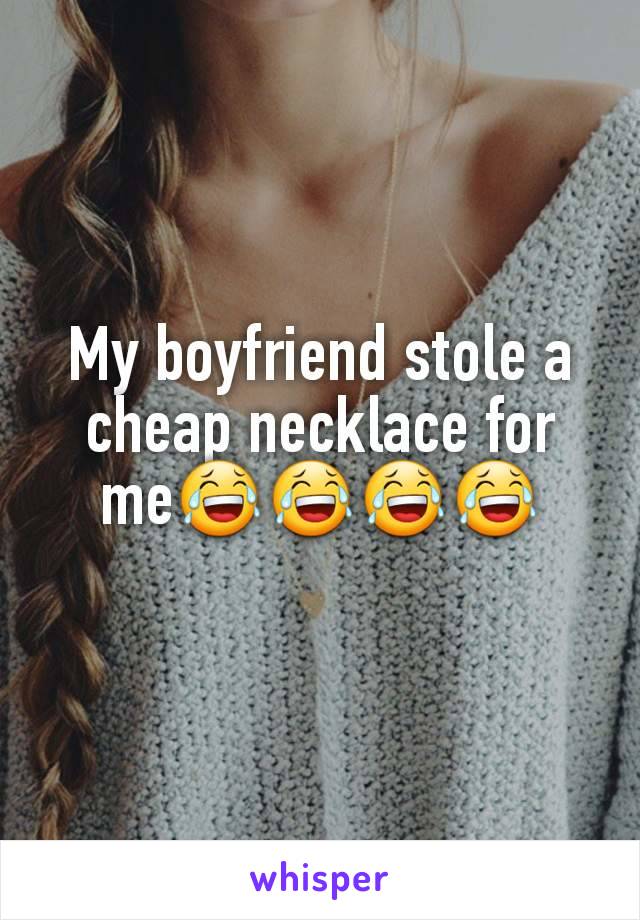 My boyfriend stole a cheap necklace for me😂😂😂😂