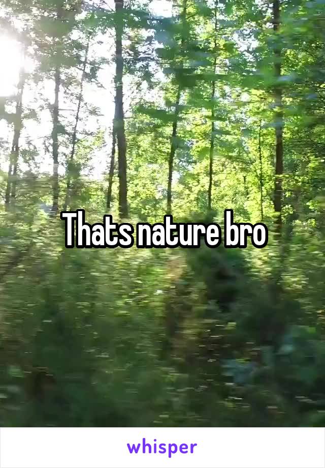 Thats nature bro