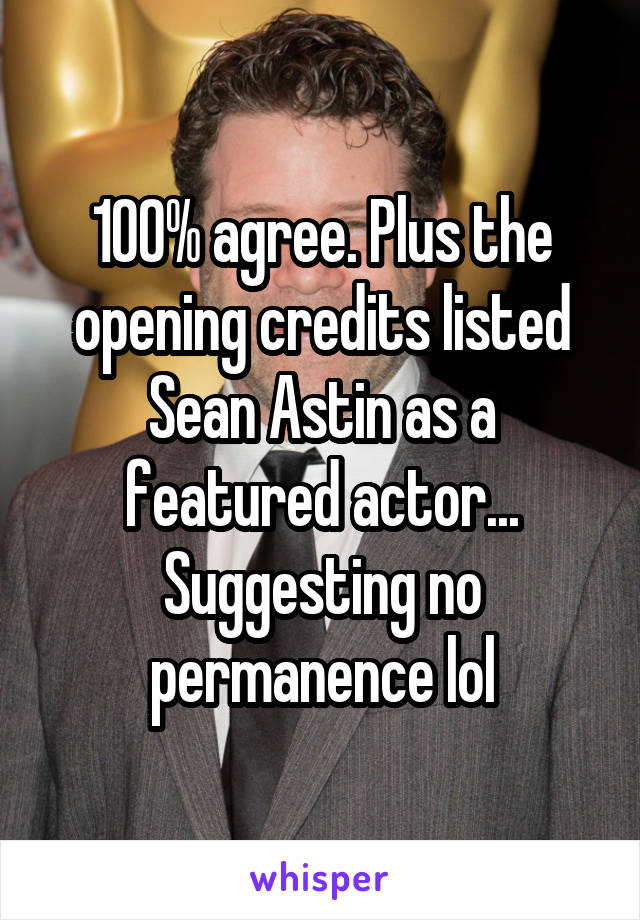 100% agree. Plus the opening credits listed Sean Astin as a featured actor... Suggesting no permanence lol