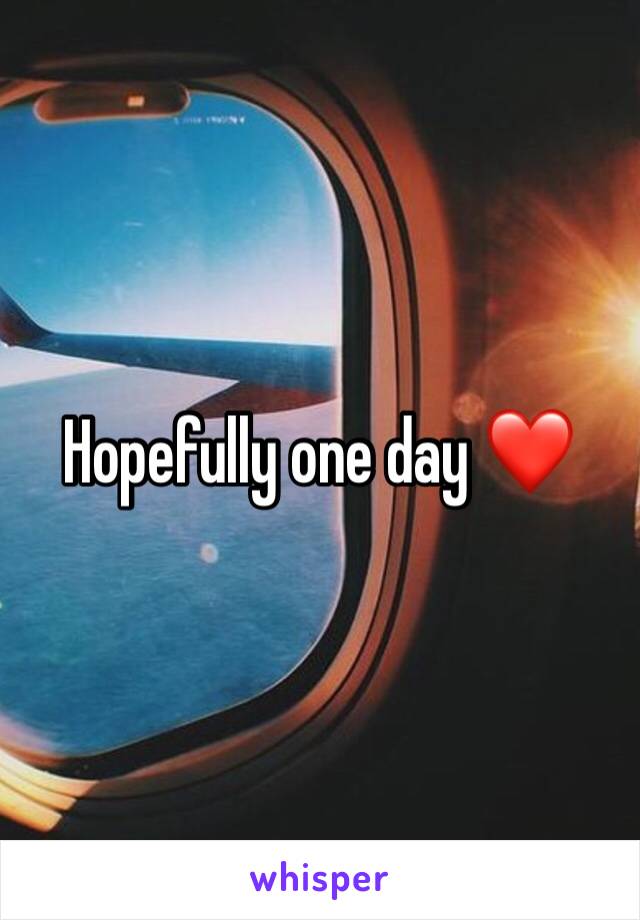 Hopefully one day ❤️