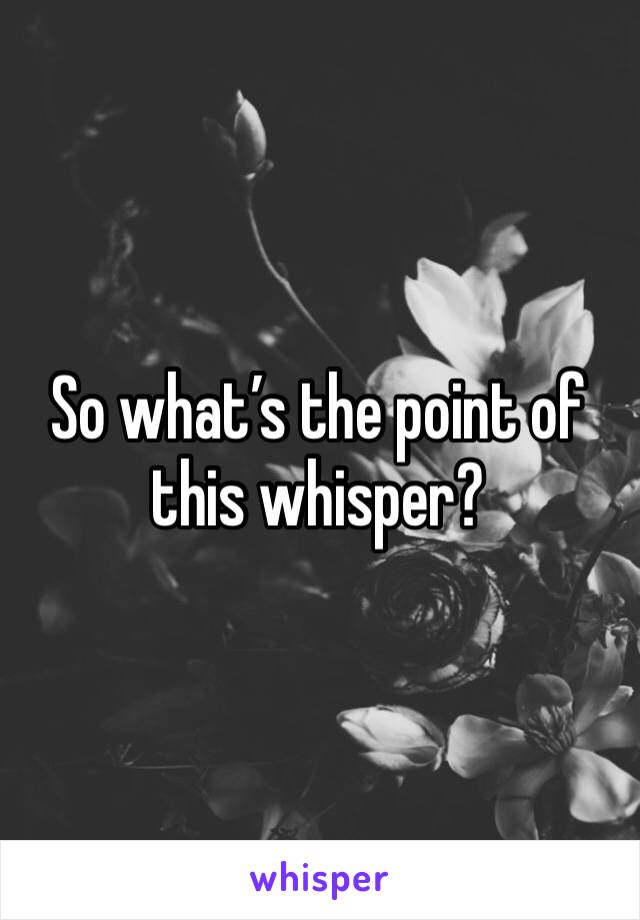 So what’s the point of this whisper?