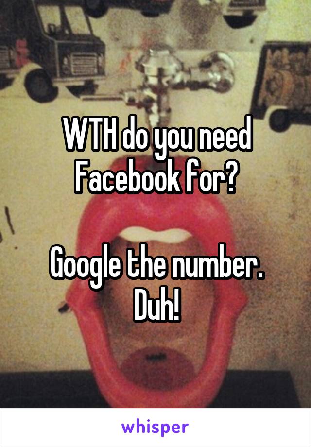 WTH do you need Facebook for?

Google the number. Duh!