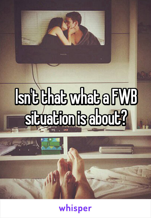 Isn't that what a FWB situation is about?
