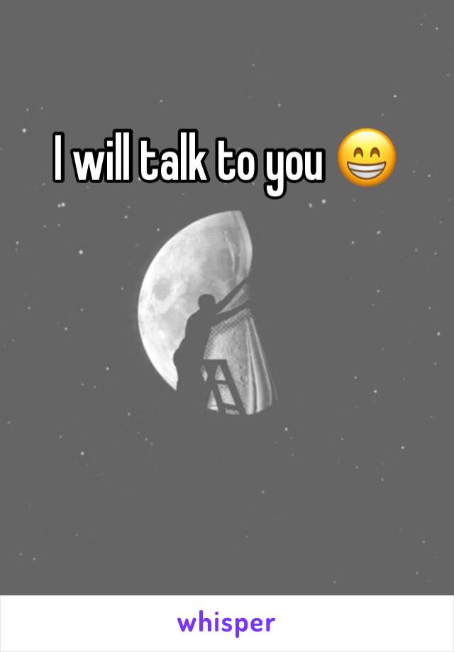 I will talk to you 😁