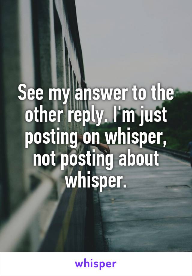 See my answer to the other reply. I'm just posting on whisper, not posting about whisper.