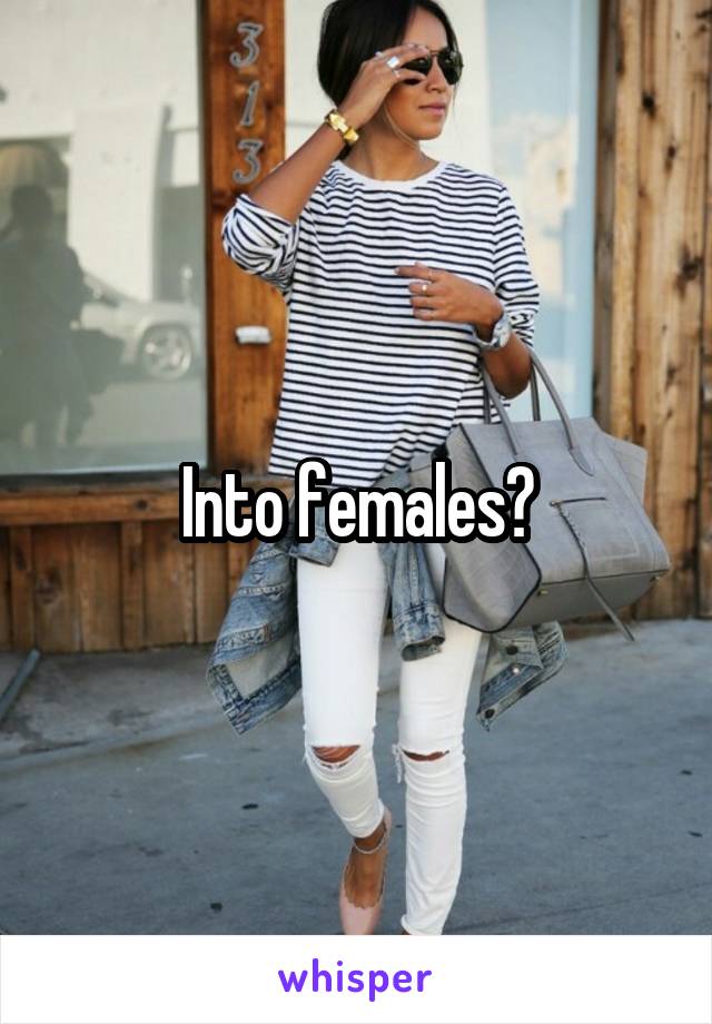 Into females?