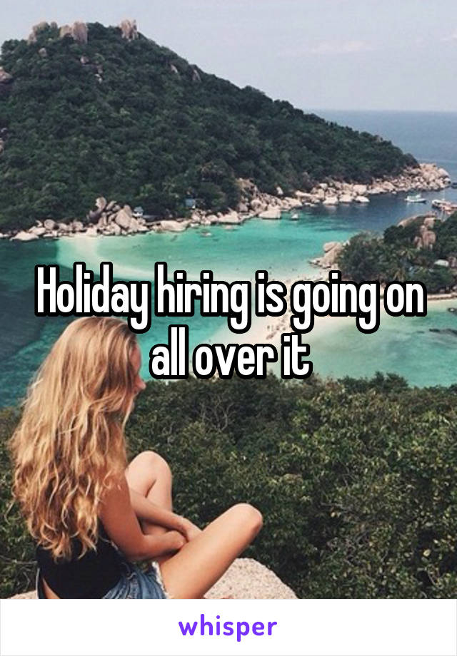 Holiday hiring is going on all over it