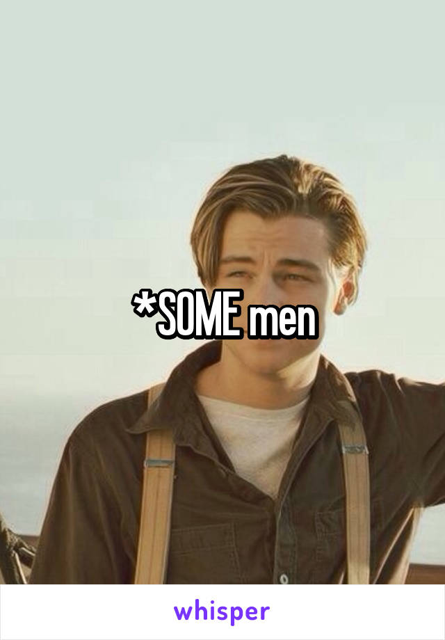 *SOME men