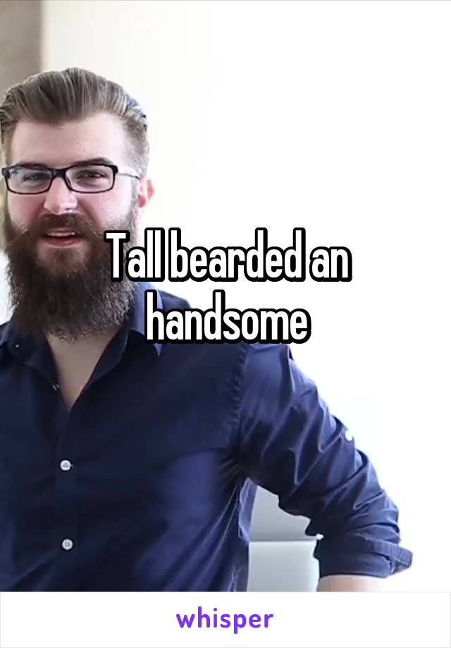 Tall bearded an handsome
