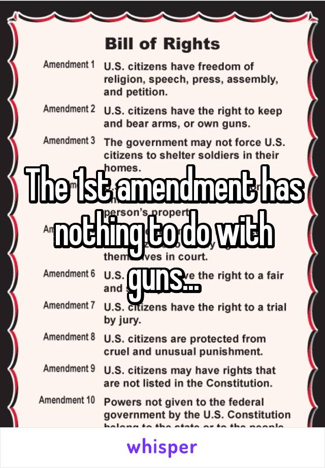 The 1st amendment has nothing to do with guns...