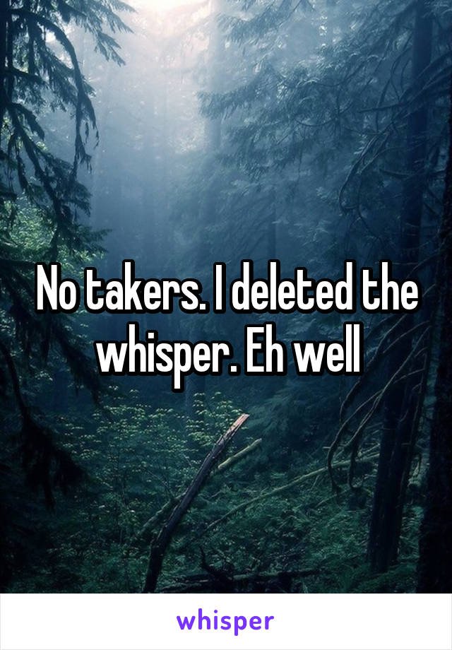 No takers. I deleted the whisper. Eh well