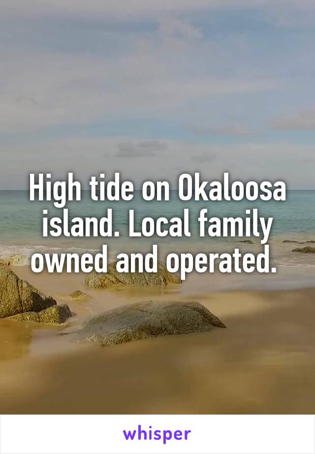 High tide on Okaloosa island. Local family owned and operated. 