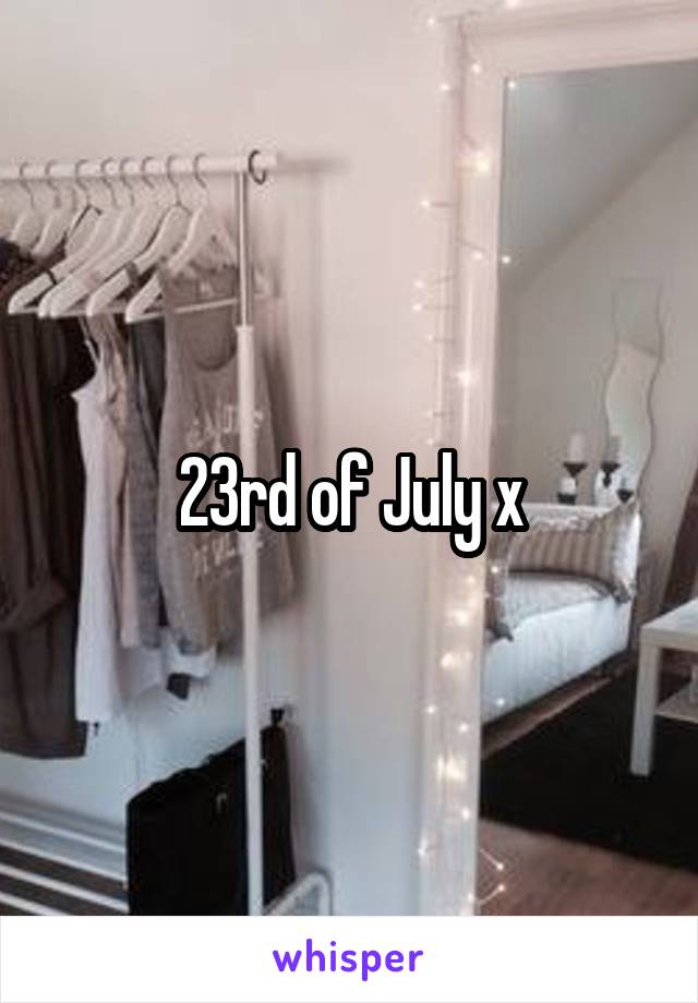 23rd of July x