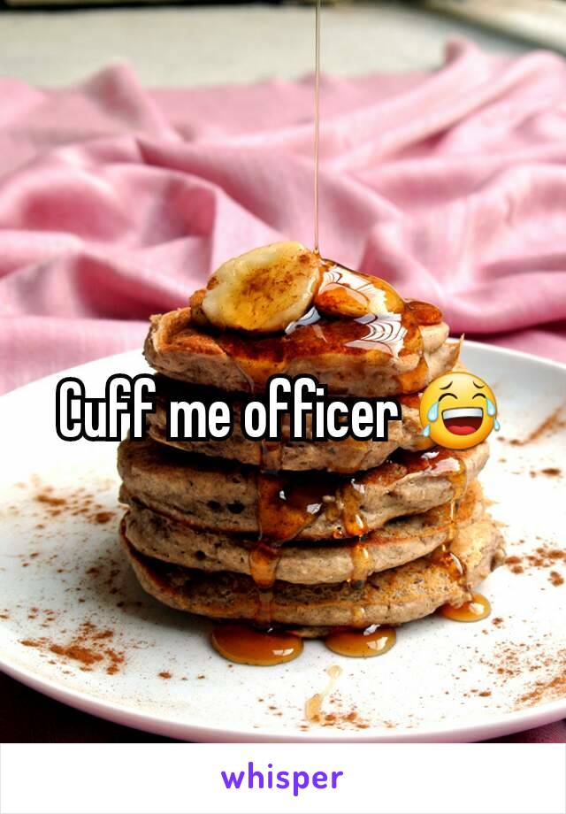 Cuff me officer 😂