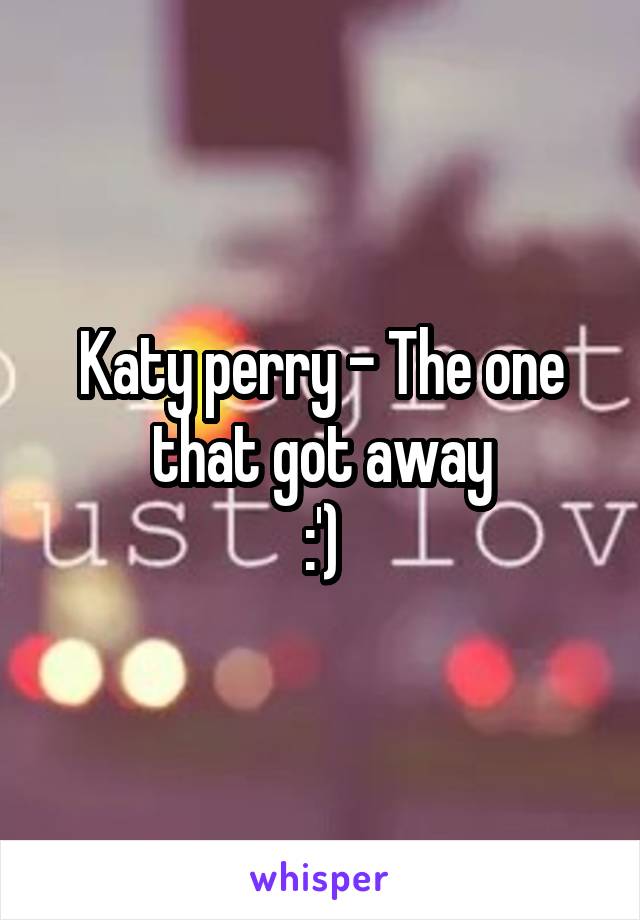 Katy perry - The one that got away
:')