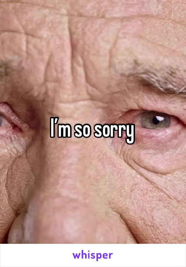 I’m so sorry 