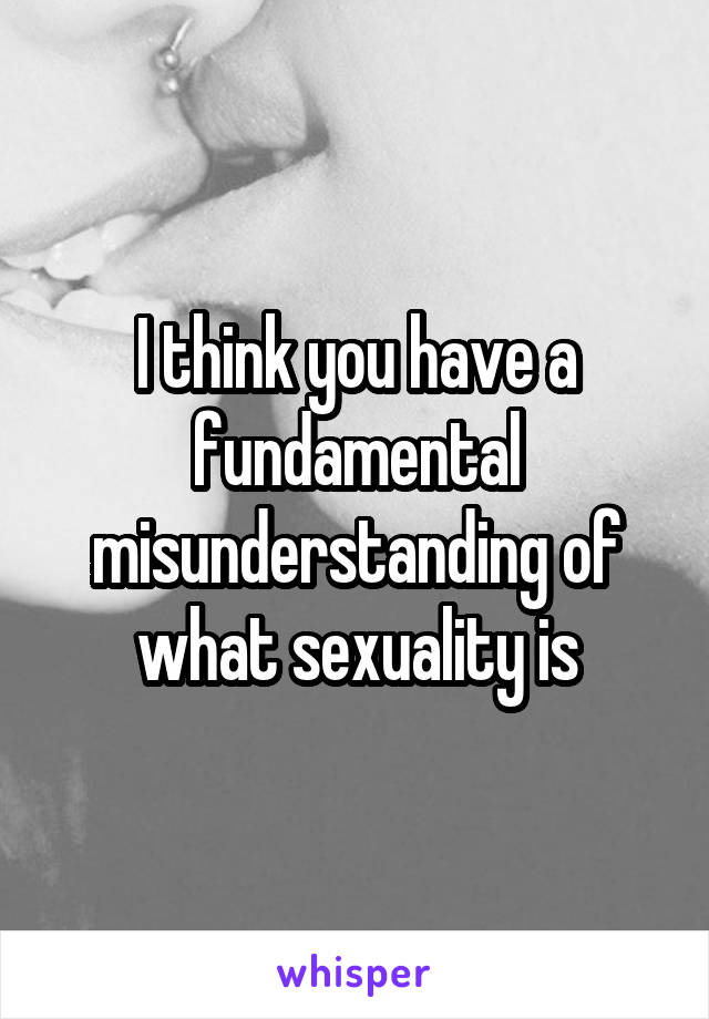 I think you have a fundamental misunderstanding of what sexuality is