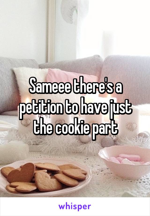 Sameee there's a petition to have just the cookie part