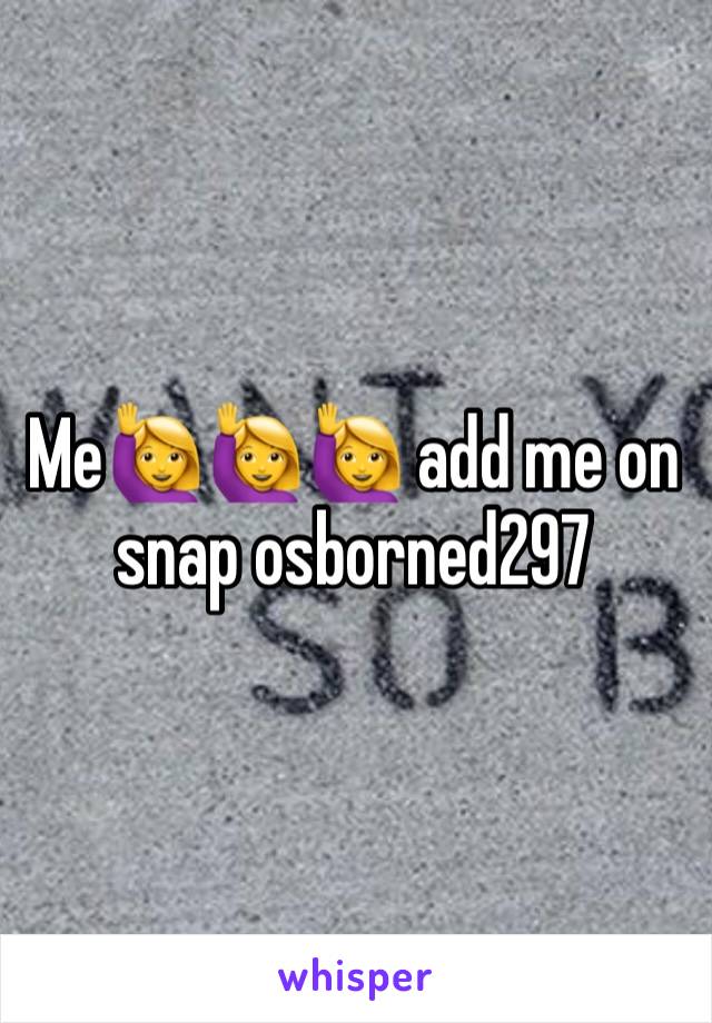 Me🙋‍♀️🙋‍♀️🙋‍♀️ add me on snap osborned297 