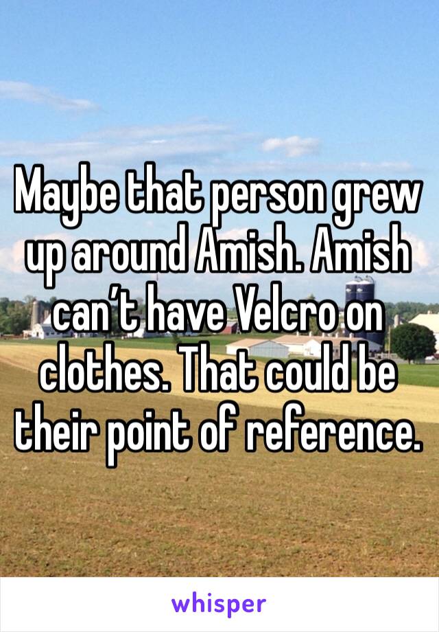 Maybe that person grew up around Amish. Amish can’t have Velcro on clothes. That could be their point of reference. 