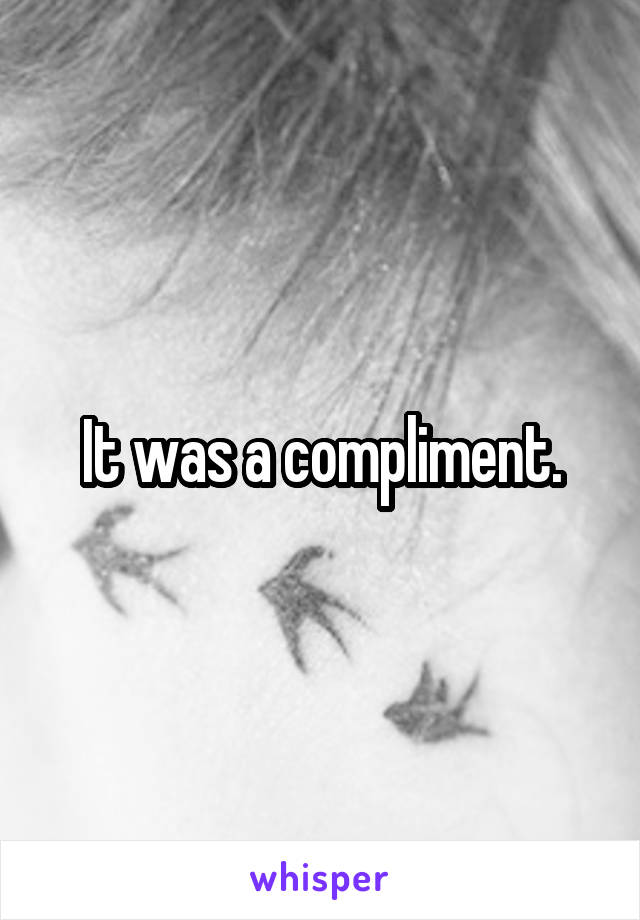 It was a compliment.