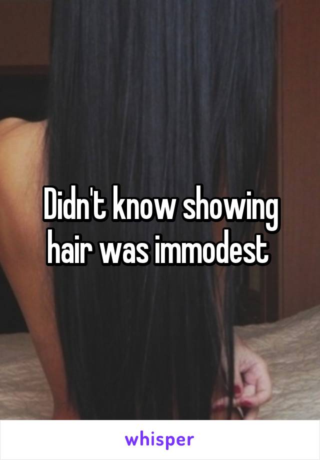 Didn't know showing hair was immodest 