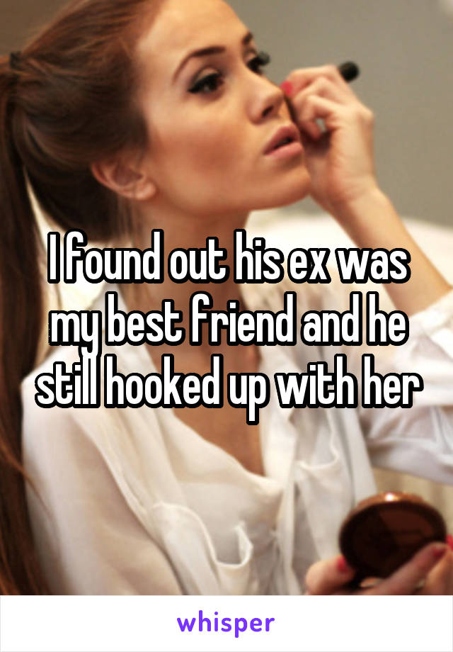 I found out his ex was my best friend and he still hooked up with her