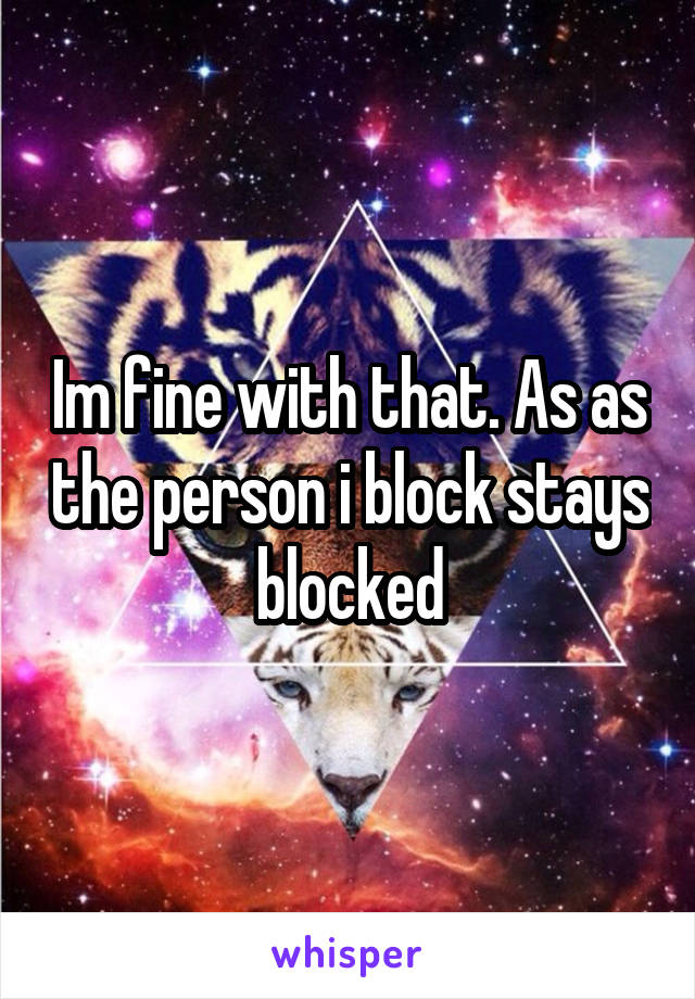 Im fine with that. As as the person i block stays blocked