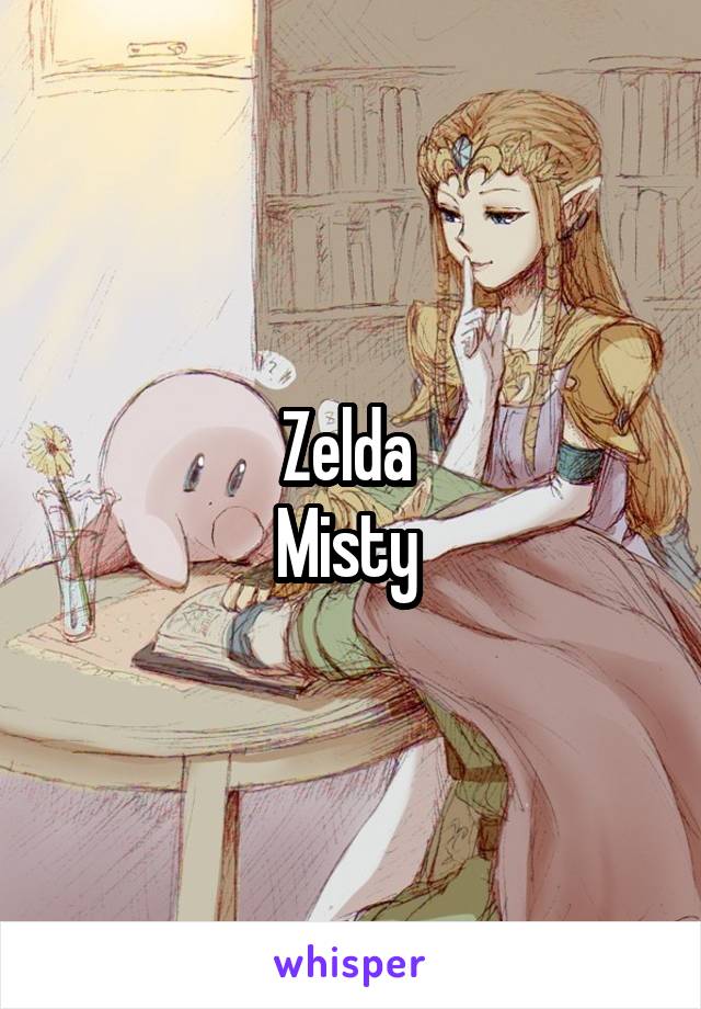 Zelda 
Misty 