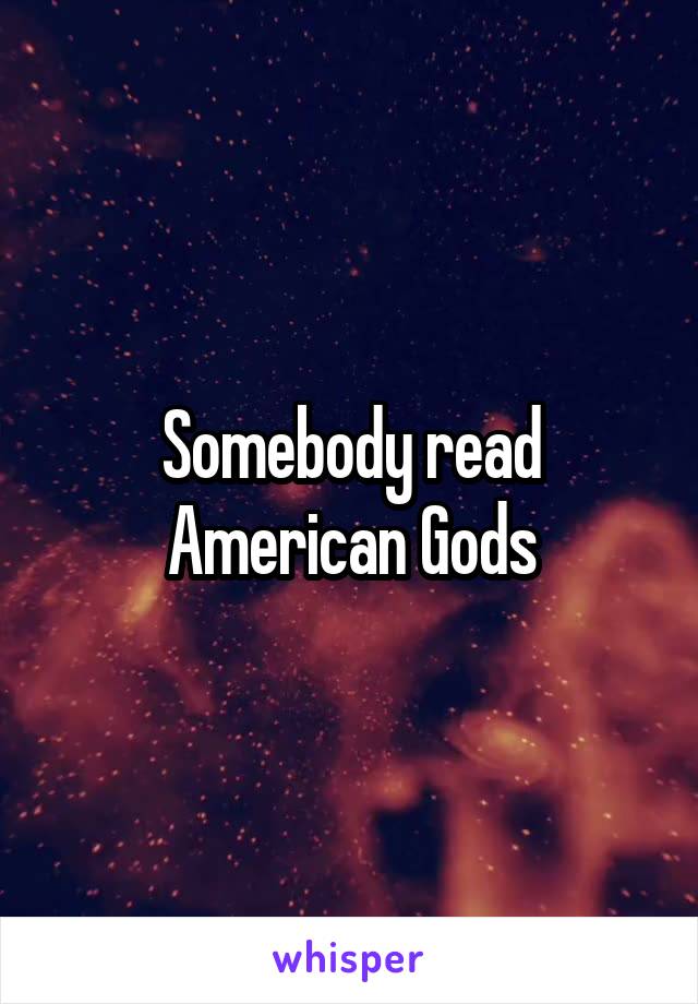 Somebody read American Gods