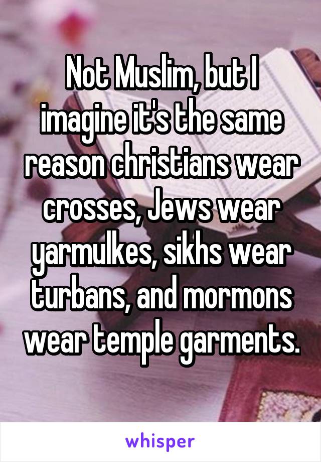 Not Muslim, but I imagine it's the same reason christians wear crosses, Jews wear yarmulkes, sikhs wear turbans, and mormons wear temple garments. 