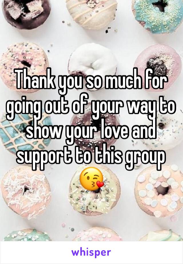 Thank you so much for going out of your way to show your love and support to this group 😘