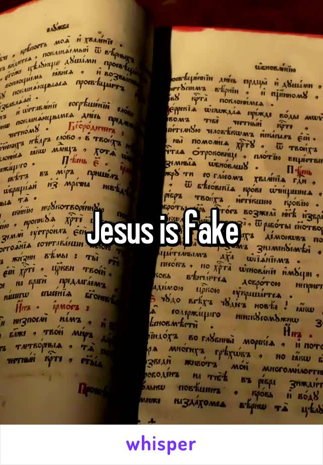 Jesus is fake