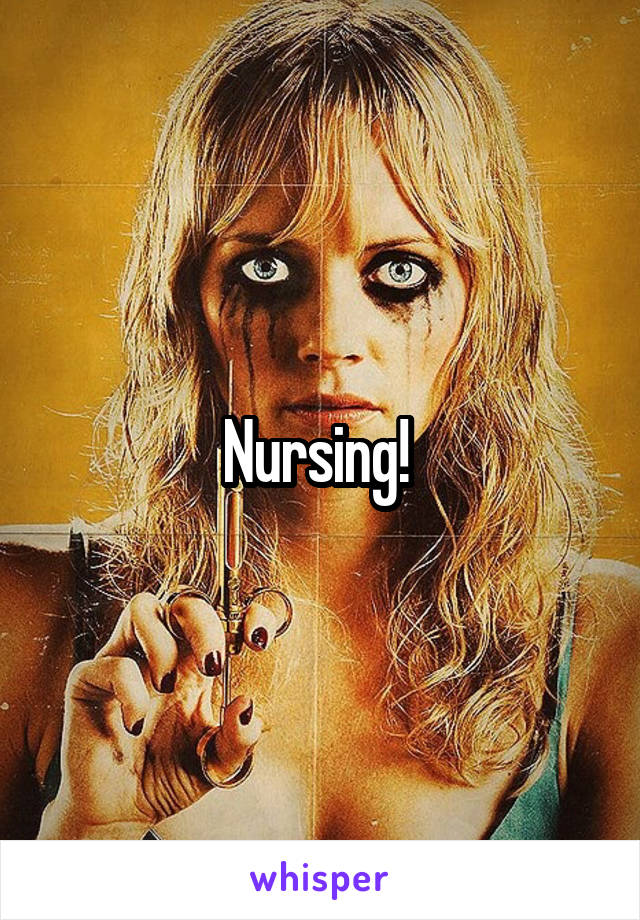 Nursing! 