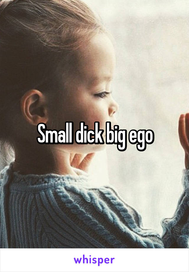 Small dick big ego