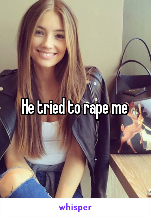 He tried to rape me 